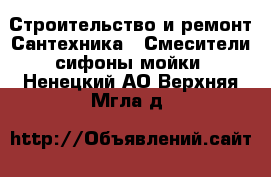 Строительство и ремонт Сантехника - Смесители,сифоны,мойки. Ненецкий АО,Верхняя Мгла д.